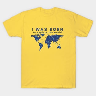 I was born to explore the world T-Shirt